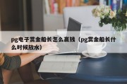 pg电子赏金船长怎么赢钱（pg赏金船长什么时候放水）